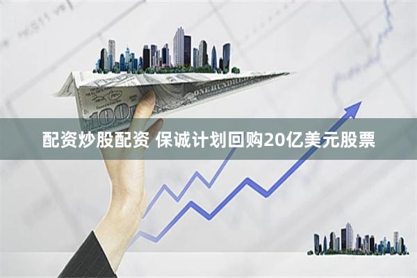 配资炒股配资 保诚计划回购20亿美元股票