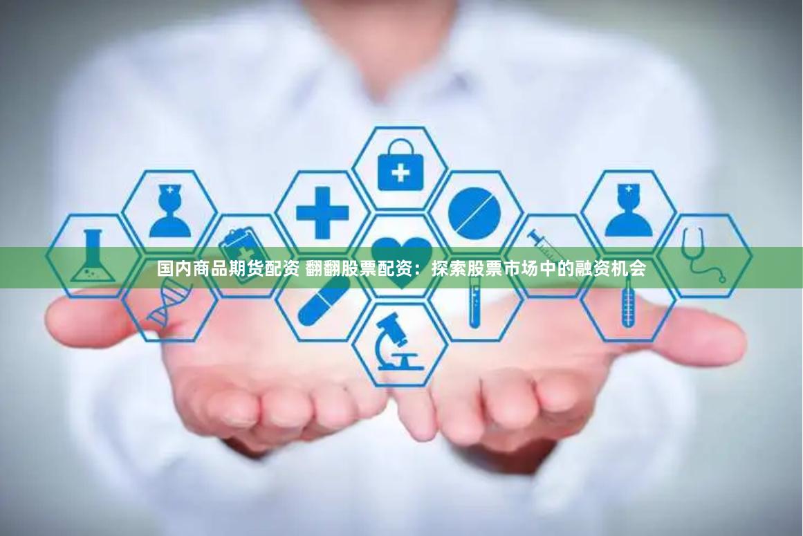 国内商品期货配资 翻翻股票配资：探索股票市场中的融资机会